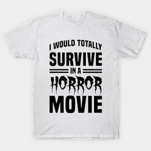 I Would Survive in a Horror Movie - Black T-Shirt